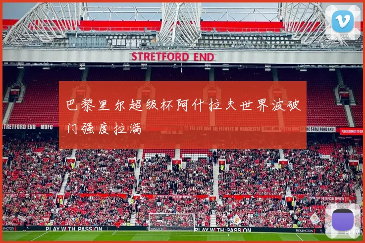 巴黎里尔超级杯阿什拉夫世界波破门强度拉满