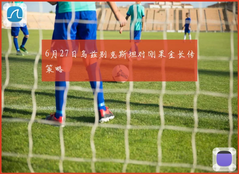 6月27日乌兹别克斯坦对刚果金长传策略