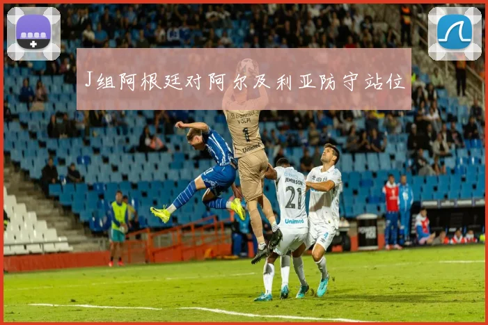 J组阿根廷对阿尔及利亚防守站位