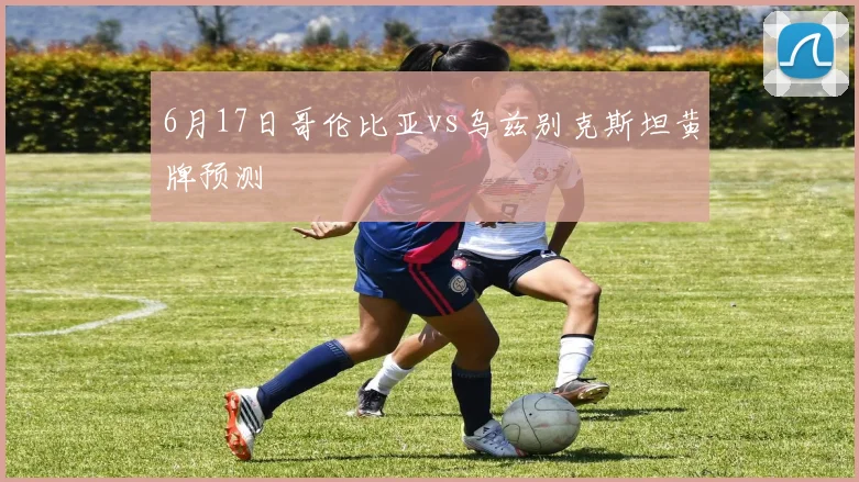 6月17日哥伦比亚vs乌兹别克斯坦黄牌预测