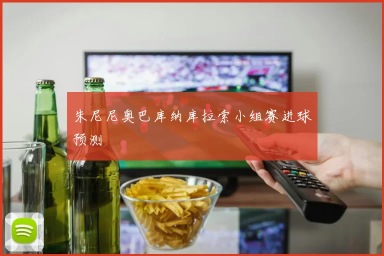 朱尼尼奥巴库纳库拉索小组赛进球预测