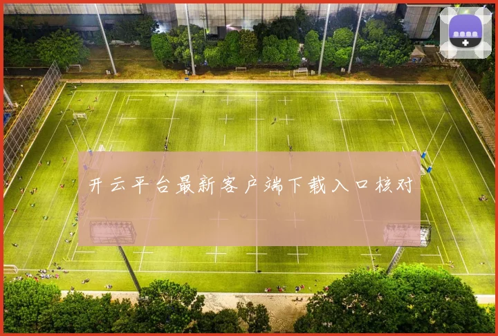 开云平台最新客户端下载入口核对