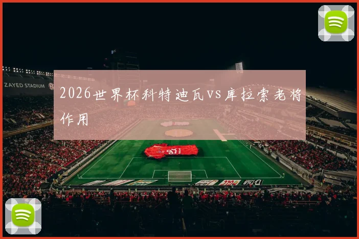 2026世界杯科特迪瓦vs库拉索老将作用